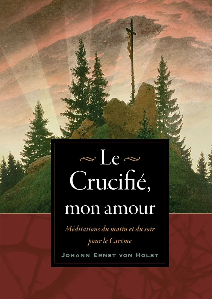Crucifié, mon amour (Le) - Méditations du matin et du soir pour le Caréme