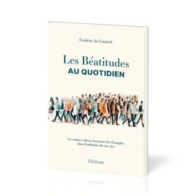 Béatitudess au quotidien (Les) - La contre-culture heureuse des Evangiles dans l'ordinaire de nos vi