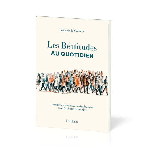 Béatitudess au quotidien (Les) - La contre-culture heureuse des Evangiles dans l'ordinaire de nos vi