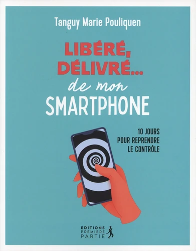 Libéré, délivré... de mon smartphone - 10 jours pour reprendre le contrôle