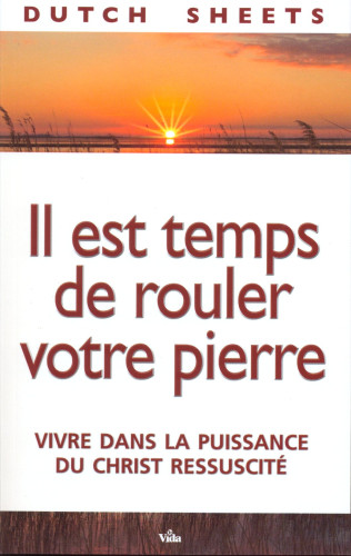 IL EST TEMPS DE ROULER LA PIERRE - VIVRE DANS LA PUISSANCE DU CHRIST RESSUSCITE