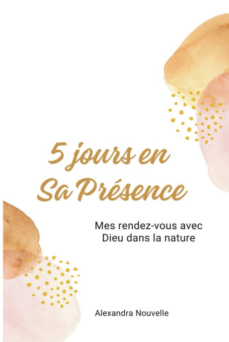 5 jours en Sa présence - Mes rendez-vous avec Dieu dans la nature