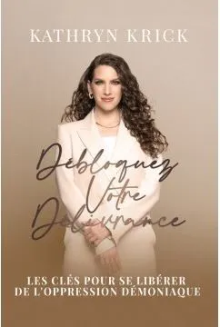 Débloquez votre délivrance - Les clés pour se libérer de l'oppression démoniaque