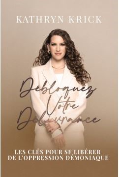  Débloquez votre Délivrance 
 Les clés pour se libérer de l'oppression démoniaque 