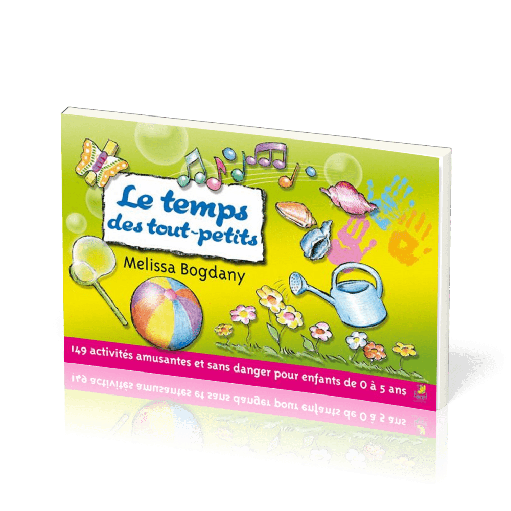 TEMPS DES TOUT-PETITS (LE) - 149 ACTIVITES AMUSANTES ET SANS DANGER POUR ENFANTS DE 0 A 5 ANS