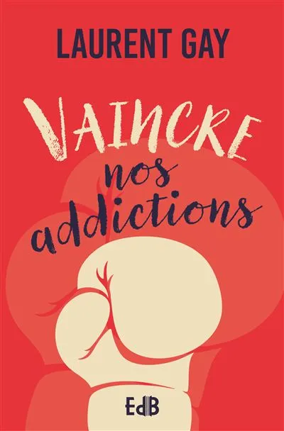 Vaincre nos adictions