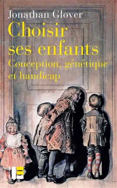 Choisir ses enfants - Conception, génétique et handicap