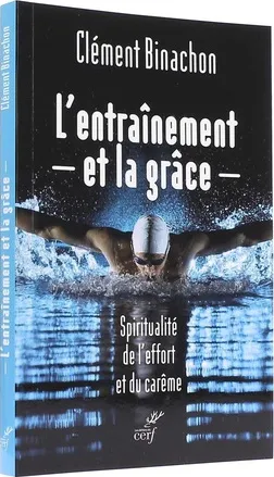 Entraînement (L') - et la grâce - Spiritualié de l'effort et du carême