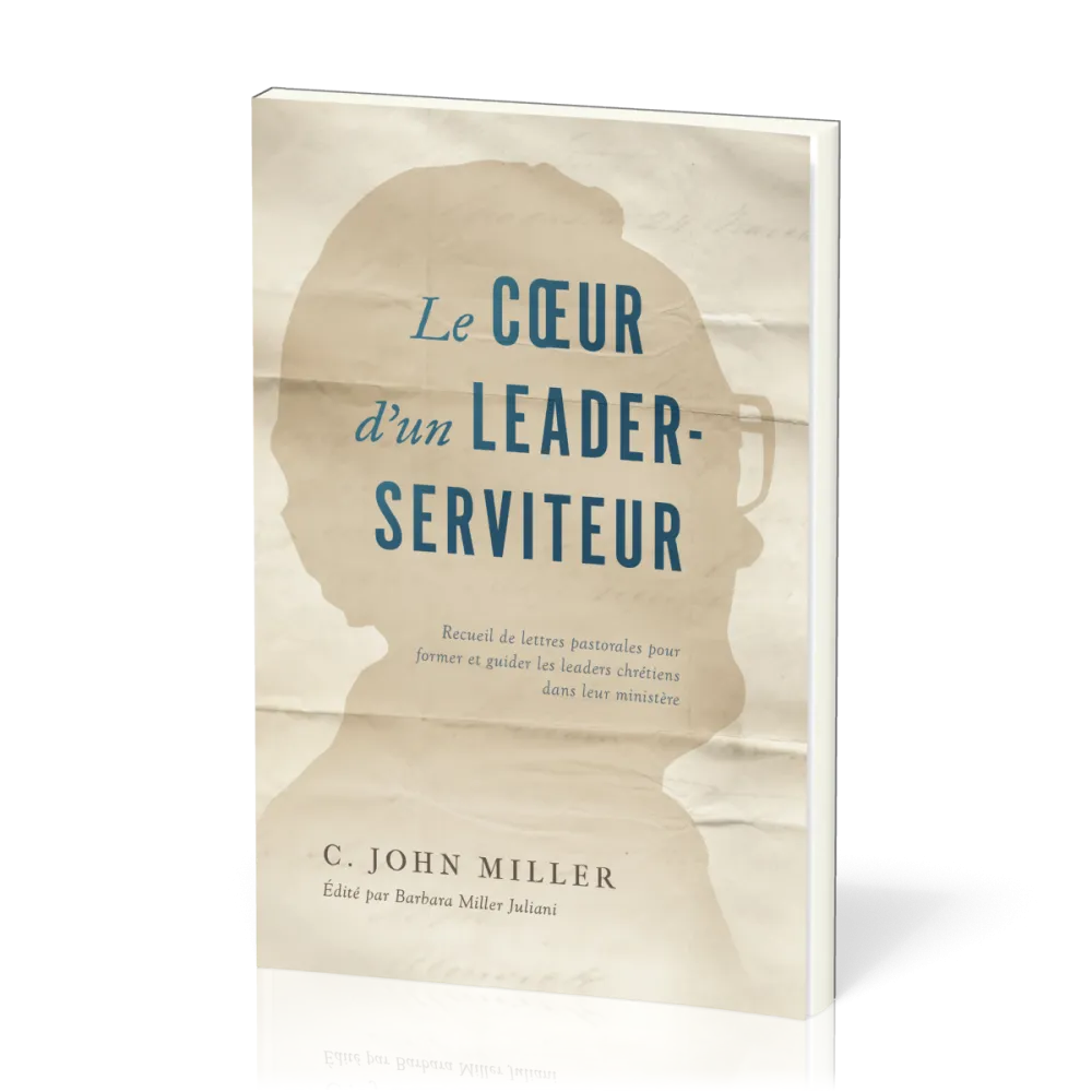 Coeur d'un leader-serviteur (Le) - Recueil de lettres pastorales pour former et guider les leaders..