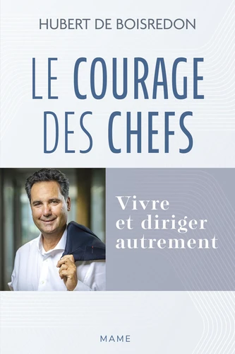 Courage des Chefs (Le) - Vivre et diriger autrement