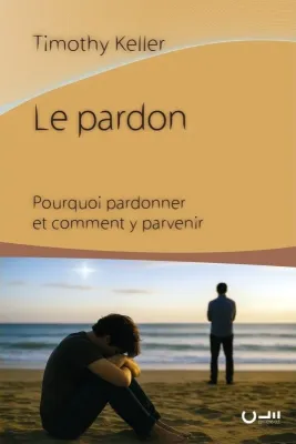 Pardon (Le) - Pourquoi pardonner et comment y parvenir