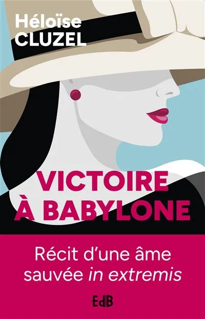 Victoire à Babylone - Récit d'une âme sauvée in extremis