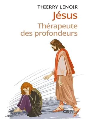  Jésus Thérapeute des profondeurs  
 De quoi avons-nous le plus besoin de guérir? 