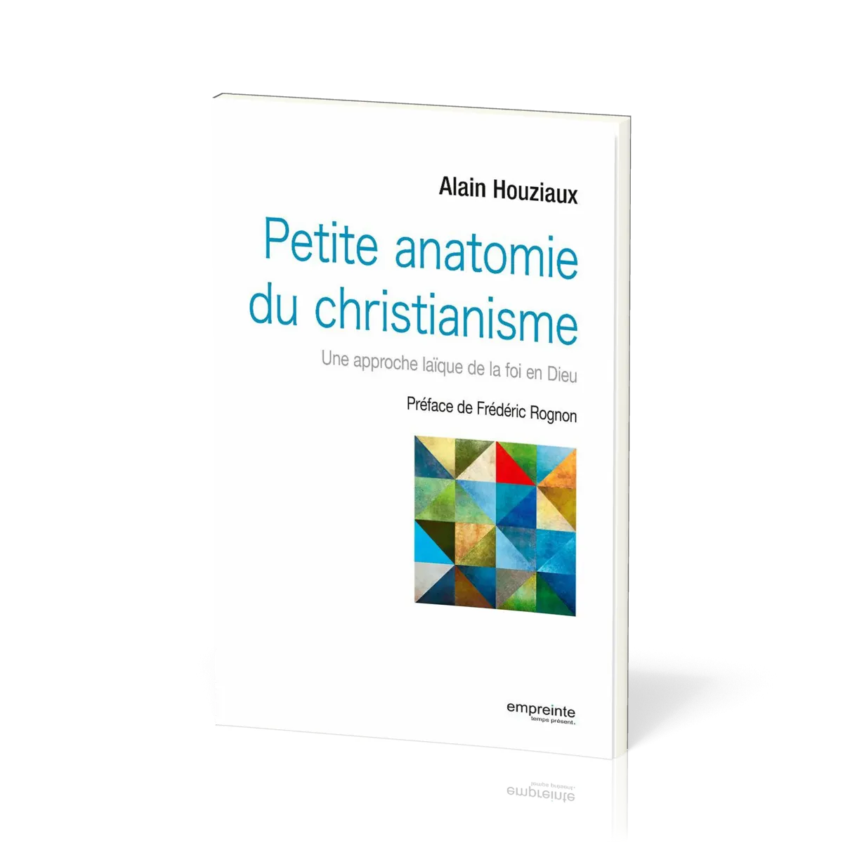Petite anatomie du christianisme - Une approche laïque de la foi en Dieu