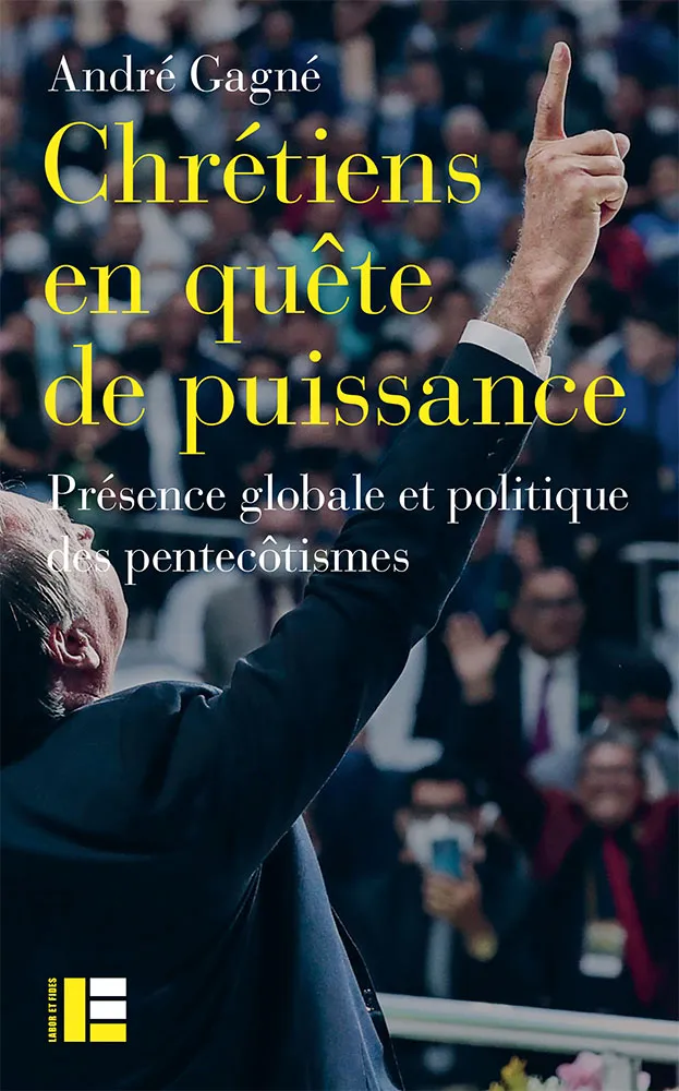 Chrétiens en quête de puissance - Présence globale et politique des pentecôtisme