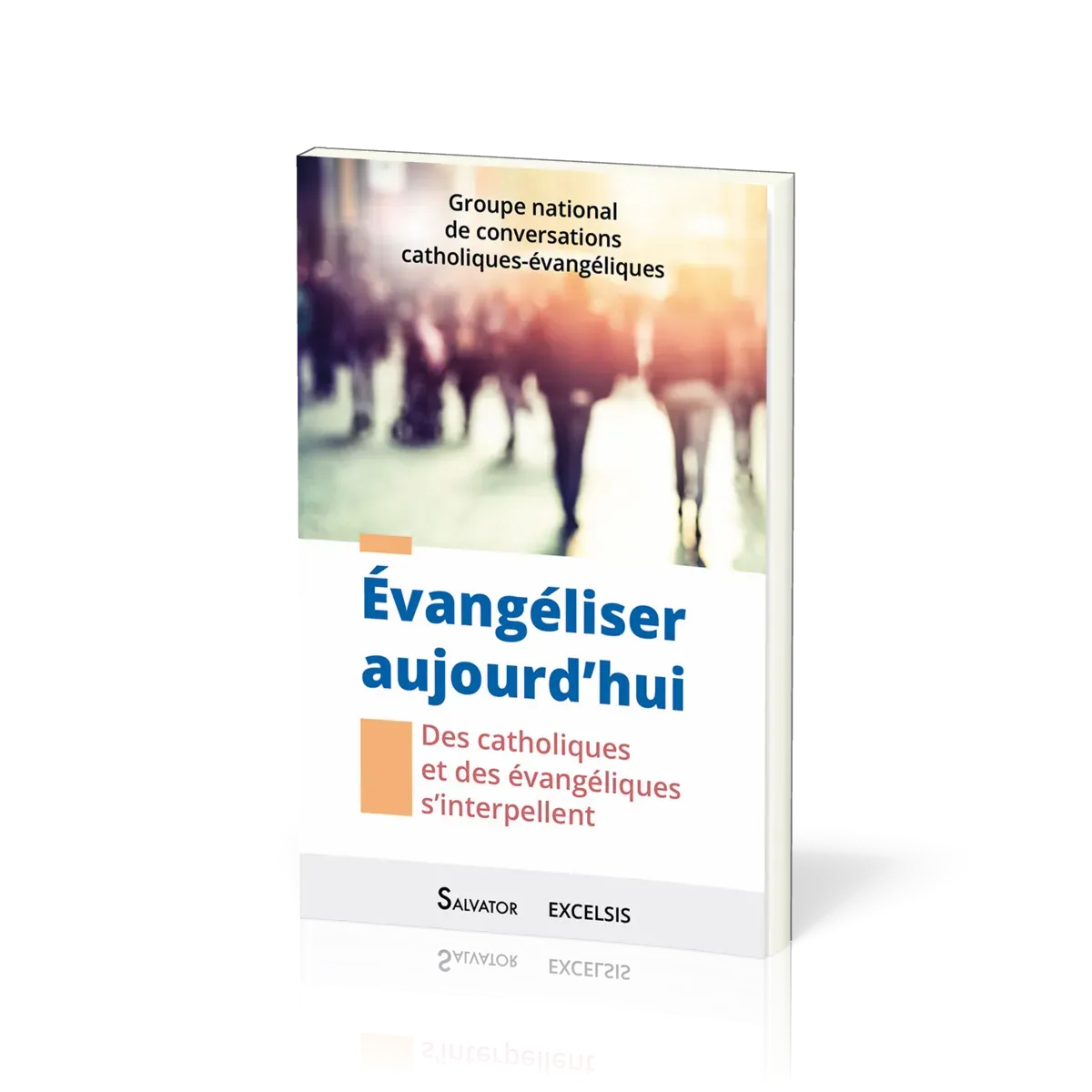 EVANGELISER AUJOURD'HUI - DES CATHOLIQUES ET DES EVANGELIQUES S'INTERPELLENT