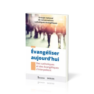 EVANGELISER AUJOURD'HUI - DES CATHOLIQUES ET DES EVANGELIQUES S'INTERPELLENT