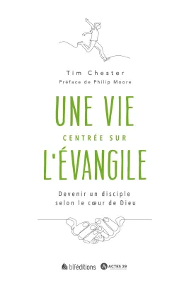 Une vie centrée sur l'Evangile - Devenir un disciple selon le coeur de Dieu