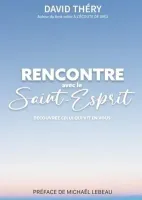 Rencontre avec le Saint-Esprit - Découvrez Celui qui vit en vous