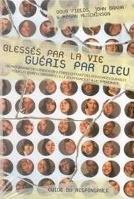 BLESSES PAR LA VIE,GUERIS PAR DIEU.GUIDE DU RESPONSABLE.UN PROGRAMME DE GUERISON EN 8 ETAPES...