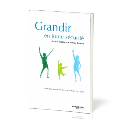 GRANDIR EN TOUTE SECURITE - GUIDE POUR LA PROTECTION DE L'ENFANCE AU SEIN DE L'EGLISE