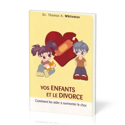 VOS ENFANTS ET LE DIVORCE - COMMENT LES AIDER A SURMONTER LE CHOC