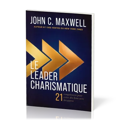 Leader charismatique (Le) - 21 compétences pour créer des liens avec les autres