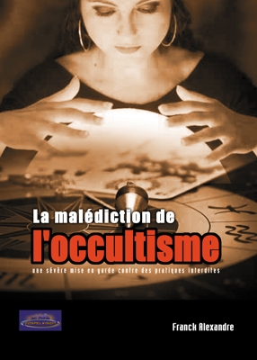 MALEDICTION DE L'OCCULTISME (LA) - UNE SEVERE MISE EN GARDE CONTRE DES PRATIQUES INTERDITES