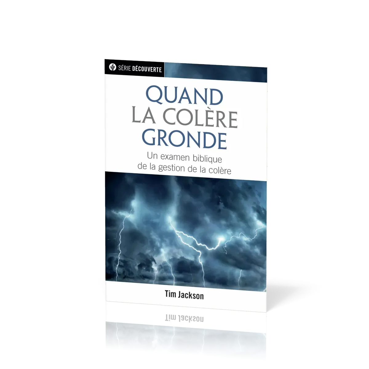Quand la colère gronde - Un examen biblique de la gestion de la colère