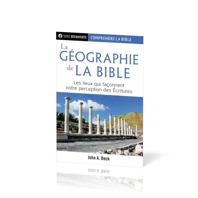 Géographie de la Bible (La) - Les lieux qui façonnent notre perception des Ecritures