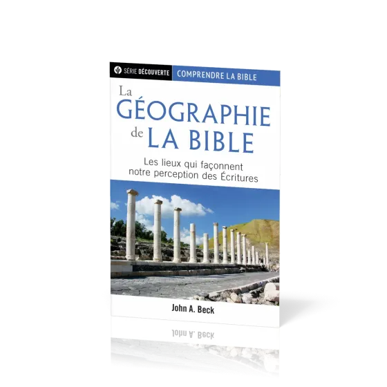 Géographie de la Bible (La) - Les lieux qui façonnent notre perception des Ecritures