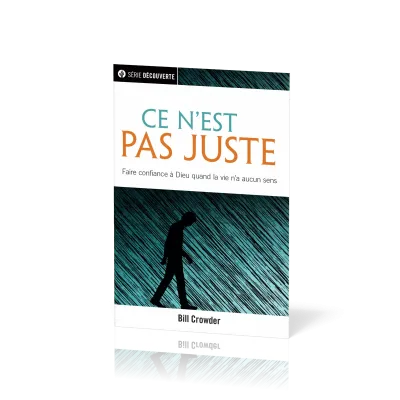 Ce n'est pas juste, faire confiance à Dieu quand la vie n'a aucun sens