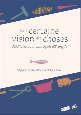 Une certaine vision des choses - Méditations sur onze objets d'Evangile