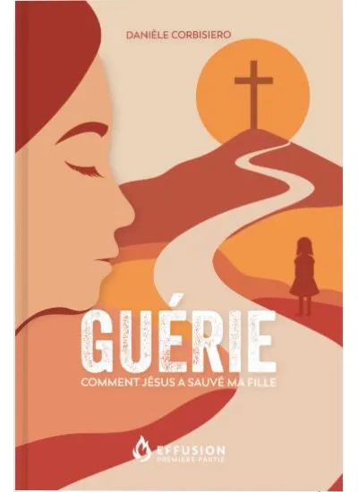 Guérie - Comment Jésus a sauvé ma fille