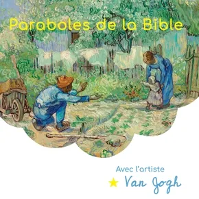 Paraboles de la Bible - Avec l'artiste Van Gogh