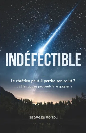 Indéfectible - Le chrétien peut-il perdre son salut ? Et les autres peuvent-ils le gagner