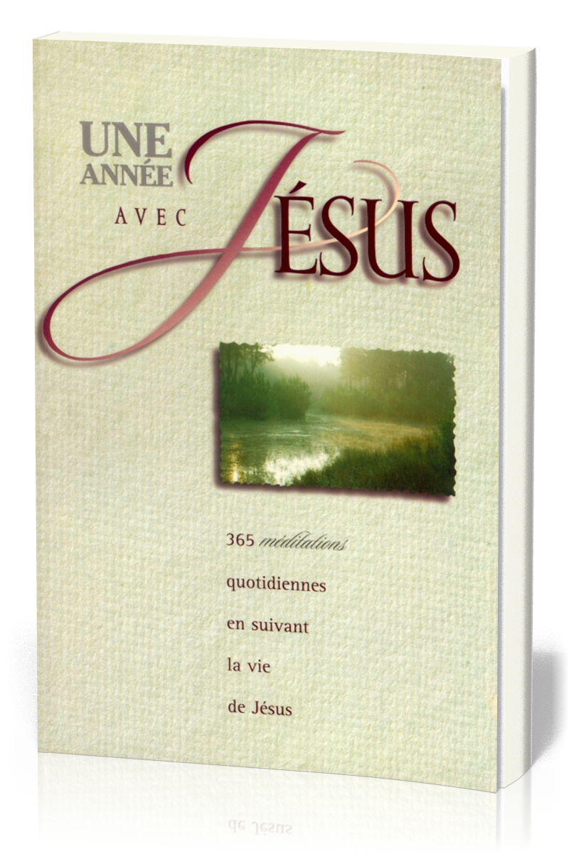 UNE ANNEE AVEC JESUS - 365 MEDITATIONS QUOTIDIENNES EN SUIVANT LA VIE DE JESUS