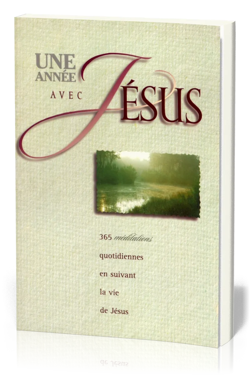 UNE ANNEE AVEC JESUS - 365 MEDITATIONS QUOTIDIENNES EN SUIVANT LA VIE DE JESUS