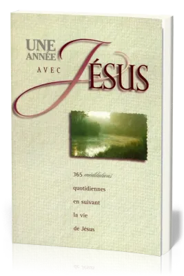 UNE ANNEE AVEC JESUS - 365 MEDITATIONS QUOTIDIENNES EN SUIVANT LA VIE DE JESUS