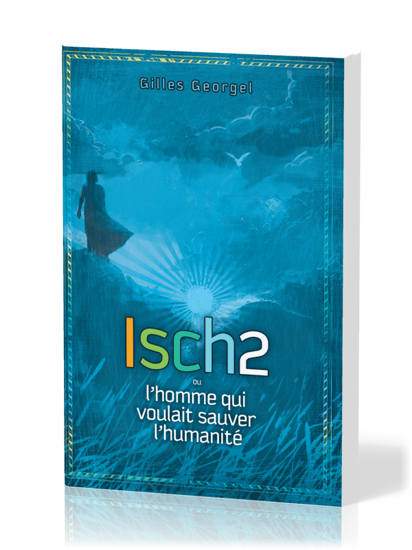 ISCH2 OU L'HOMME QUI VOULAIT SAUVER L'HUMANITE