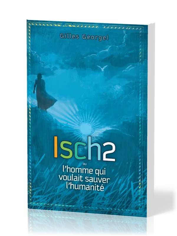 ISCH2 OU L'HOMME QUI VOULAIT SAUVER L'HUMANITE