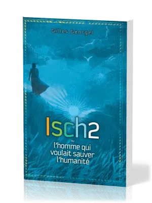 ISCH2 OU L'HOMME QUI VOULAIT SAUVER L'HUMANITE
