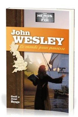 JOHN WESLEY - LE MONDE POUR PAROISSE