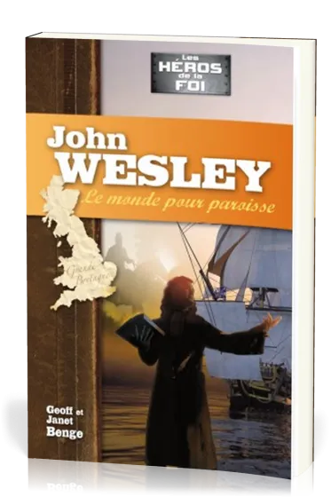 JOHN WESLEY - LE MONDE POUR PAROISSE