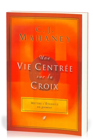 Une vie centrée sur la croix - Mettre l'évangile en premier
