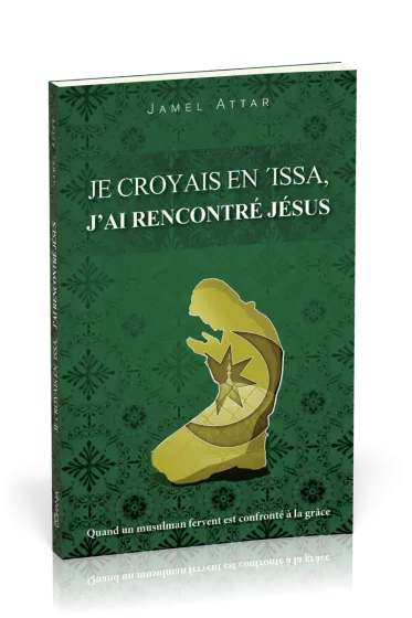 JE CROYAIS EN 'ISSA, J'AI RENCONTRE JESUS - QUAND UN MUSULMAN FERVENT EST CONFRONTE A LA GRACE