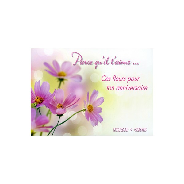 PARCE QU'IL T'AIME...CES FLEURS POUR TON ANNIVERSAIRE