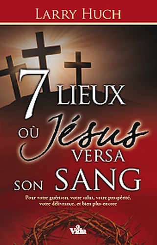 7 LIEUX OU JESUS VERSA SON SANG - POUR VOTRE GUERISON, VOTRE SALUT