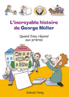 INCROYABLE HISTOIRE DE GEORGES MULLER (L') - QUAND DIEU REPOND AUX PRIERES