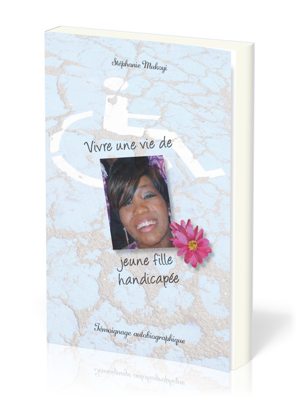 VIVRE UNE VIE DE JEUNE FILLE HANDICAPEE - TEMOIGNAGE AUTOBIOGRAPHIQUE